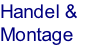 Handel & 
Montage
